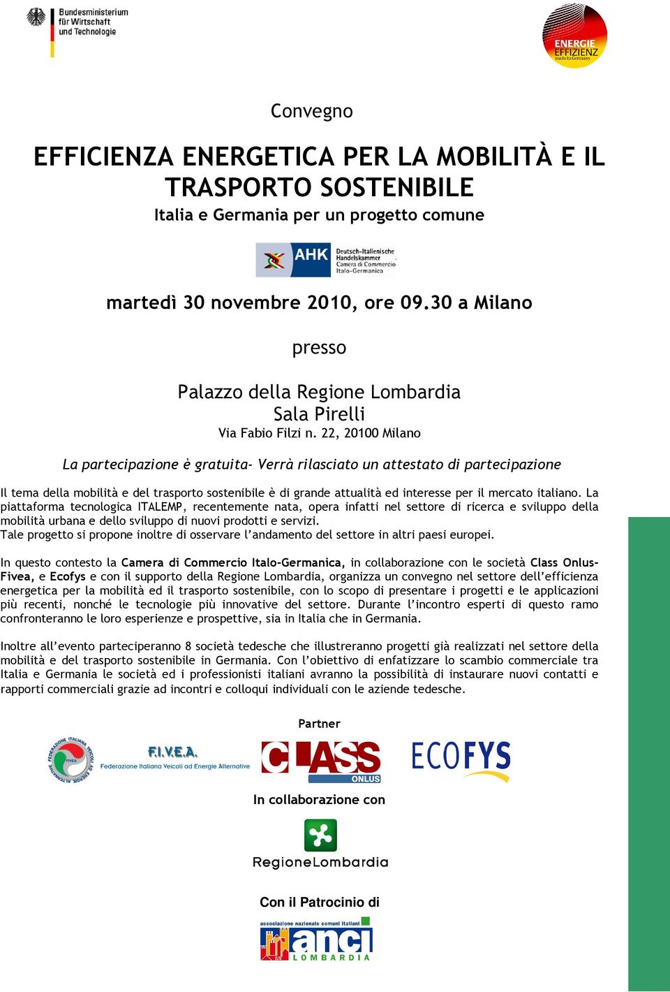 22, 20100 Milano La partecipazione è gratuita- Verrà rilasciato un attestato di partecipazione Il tema della mobilità e del trasporto sostenibile è di grande attualità ed interesse per il mercato