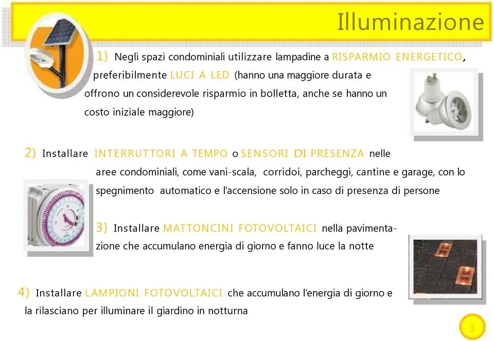 corridoi, parcheggi, cantine e garage, con lo spegnimento automatico e l accensione solo in caso di presenza di persone 3) Installare MATTONCINI FOTOVOLTAICI nella pavimenta-