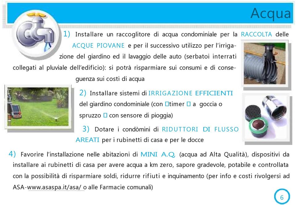 goccia o spruzzo con sensore di pioggia) 3) Dotare i condòmini di RIDUT TORI DI FLUSSO AREATI per i rubinetti di casa e per le docce 4) Favorire l installazione nelle abitazioni di MINI A.