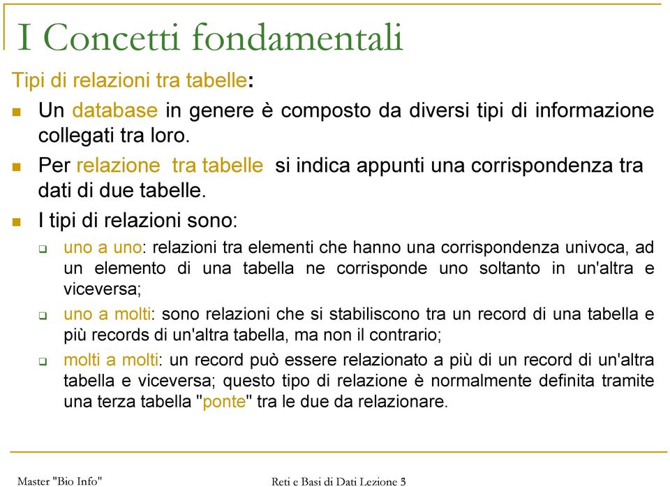 I tipi di relazioni sono: uno a uno: relazioni tra elementi che hanno una corrispondenza univoca, ad un elemento di una tabella ne corrisponde uno soltanto in un'altra e viceversa;