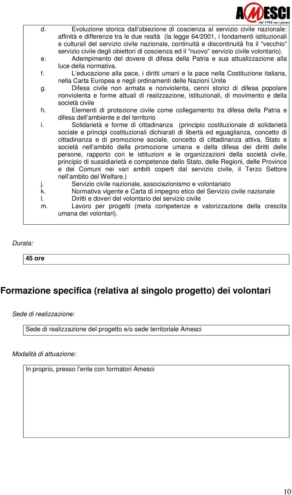 f. L educazione alla pace, i diritti umani e la pace nella Costituzione italiana, nella Carta Europea e negli ordinamenti delle Nazioni Unite g.