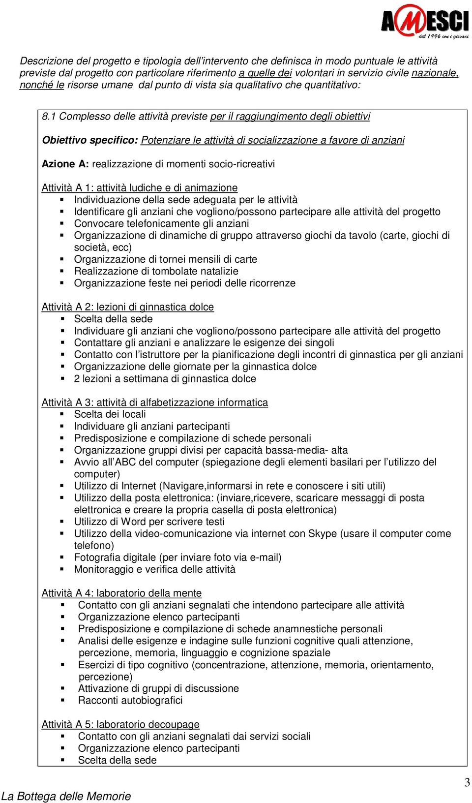 1 Complesso delle attività previste per il raggiungimento degli obiettivi Obiettivo specifico: Potenziare le attività di socializzazione a favore di anziani Azione A: realizzazione di momenti