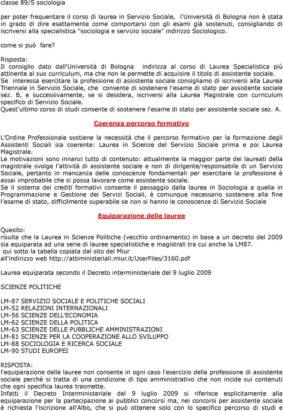 Risposta: Il consiglio dato dall'università di Bologna indirizza al corso di Laurea Specialistica più attinente al suo curriculum, ma che non le permette di acquisire il titolo di assistente sociale.