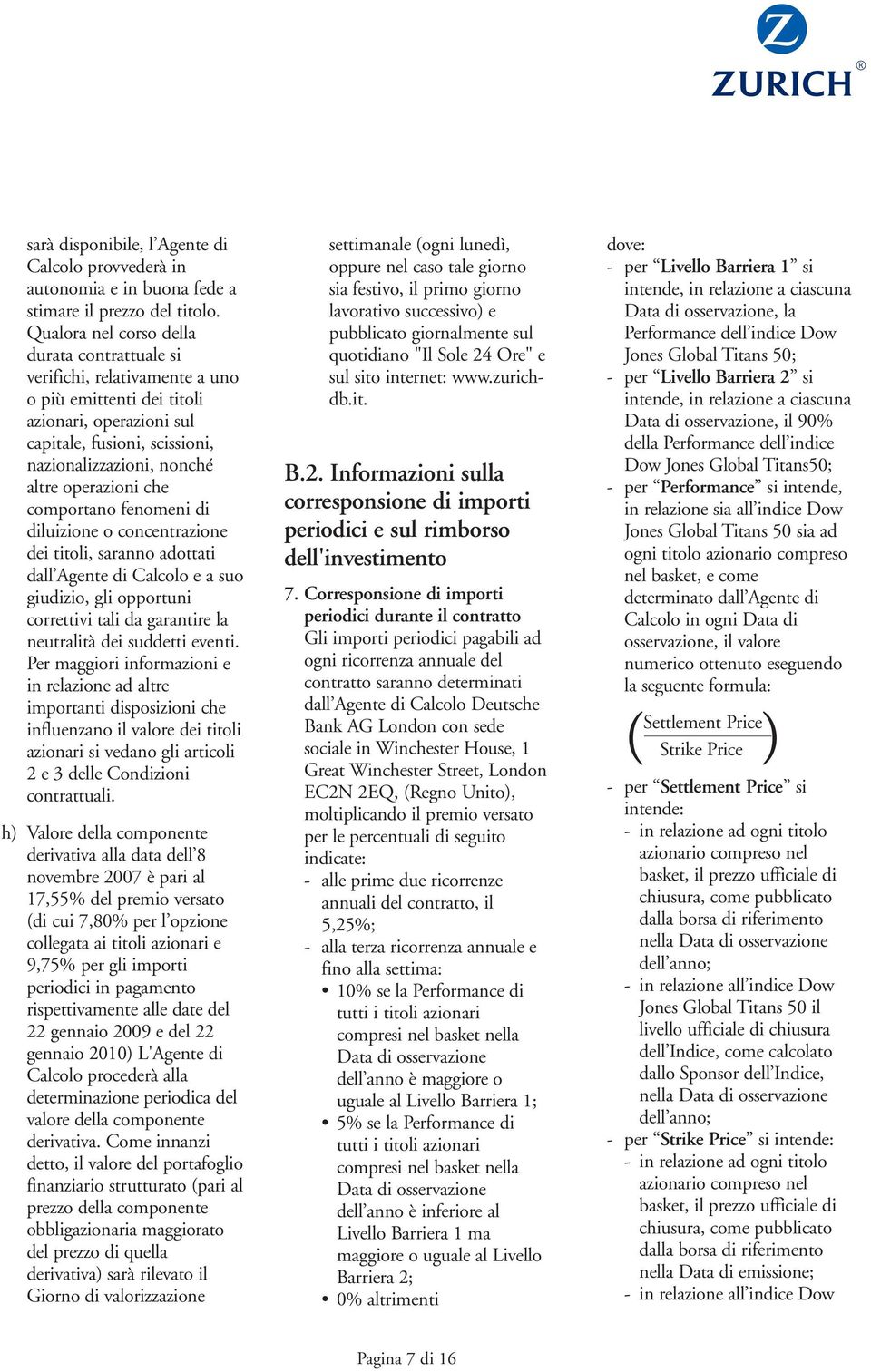 operazioni che comportano fenomeni di diluizione o concentrazione dei titoli, saranno adottati dall Agente di Calcolo e a suo giudizio, gli opportuni correttivi tali da garantire la neutralità dei