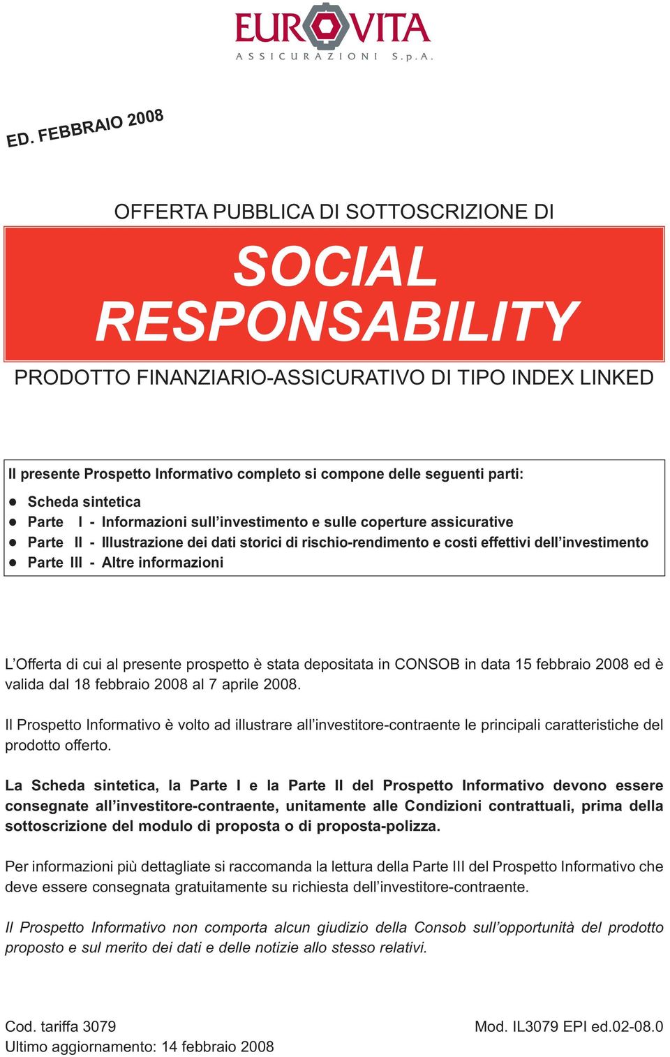 Altre informazioni L Offerta di cui al presente prospetto è stata depositata in CONSOB in data 15 febbraio 2008 ed è valida dal 18 febbraio 2008 al 7 aprile 2008.