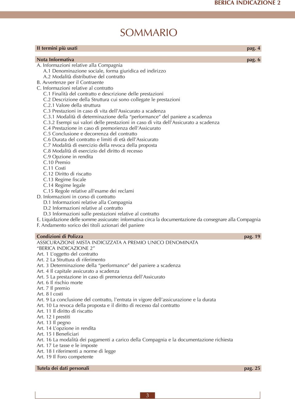 3 Prestazioni in caso di vita dell Assicurato a scadenza C.3.1 Modalità di determinazione della performance del paniere a scadenza C.3.2 Esempi sui valori delle prestazioni in caso di vita dell Assicurato a scadenza C.