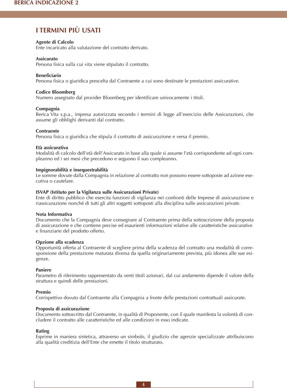 Codice Bloomberg Numero assegnato dal provider Bloomberg per identificare univocamente i titoli. Compagnia Berica Vita s.p.a., impresa autorizzata secondo i termini di legge all esercizio delle Assicurazioni, che assume gli obblighi derivanti dal contratto.