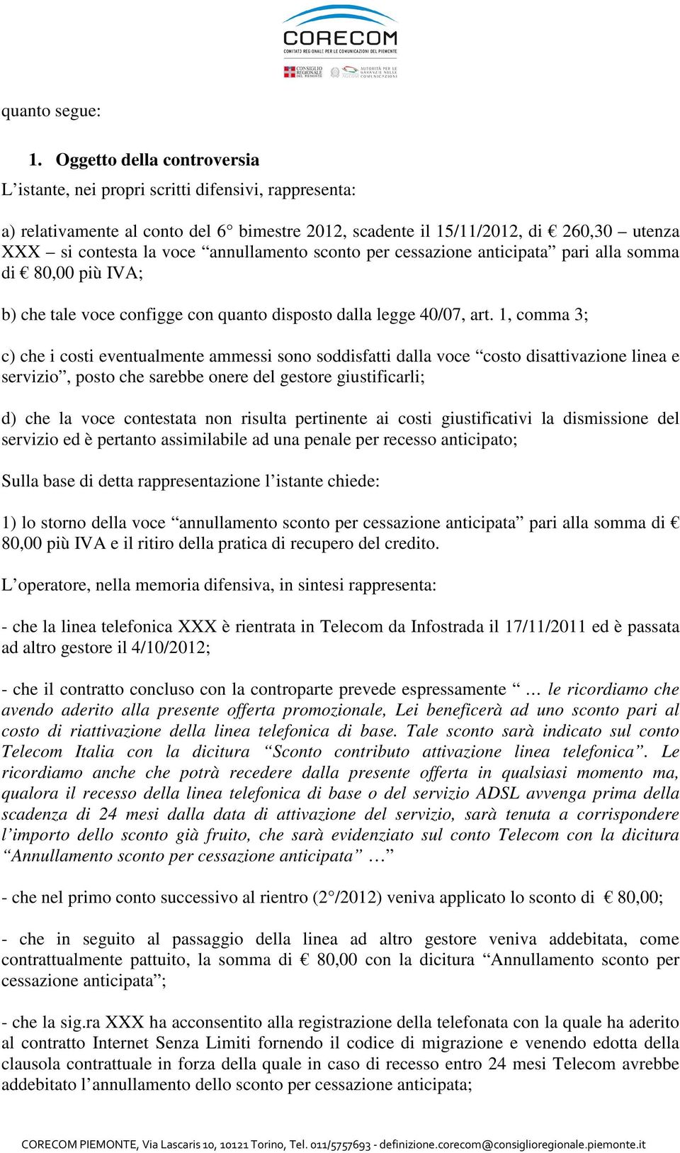 annullamento sconto per cessazione anticipata pari alla somma di 80,00 più IVA; b) che tale voce configge con quanto disposto dalla legge 40/07, art.