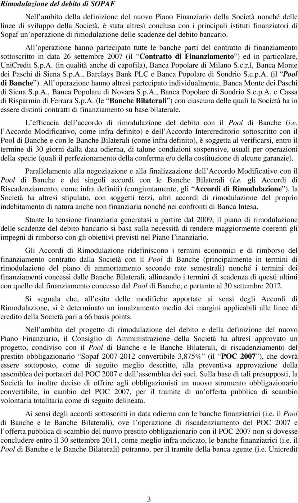 All operazione hanno partecipato tutte le banche parti del contratto di finanziamento sottoscritto in data 26 settembre 2007 (il Contratto di Finanziamento ) ed in particolare, UniCredit S.p.A. (in qualità anche di capofila), Banca Popolare di Milano S.