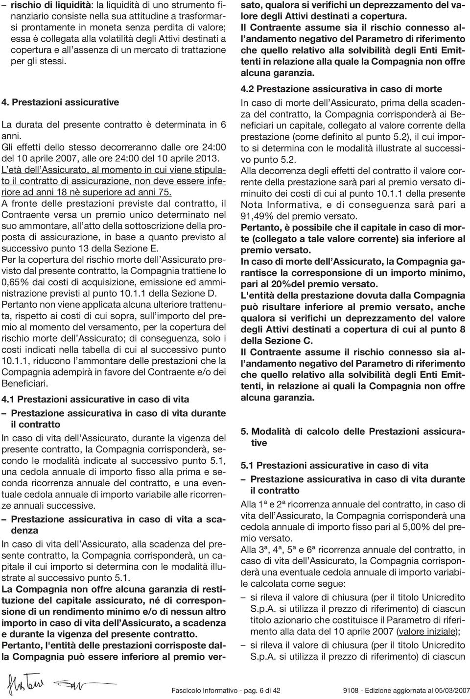 Gli effetti dello stesso decorreranno dalle ore 24:00 del 10 aprile 2007, alle ore 24:00 del 10 aprile 2013.