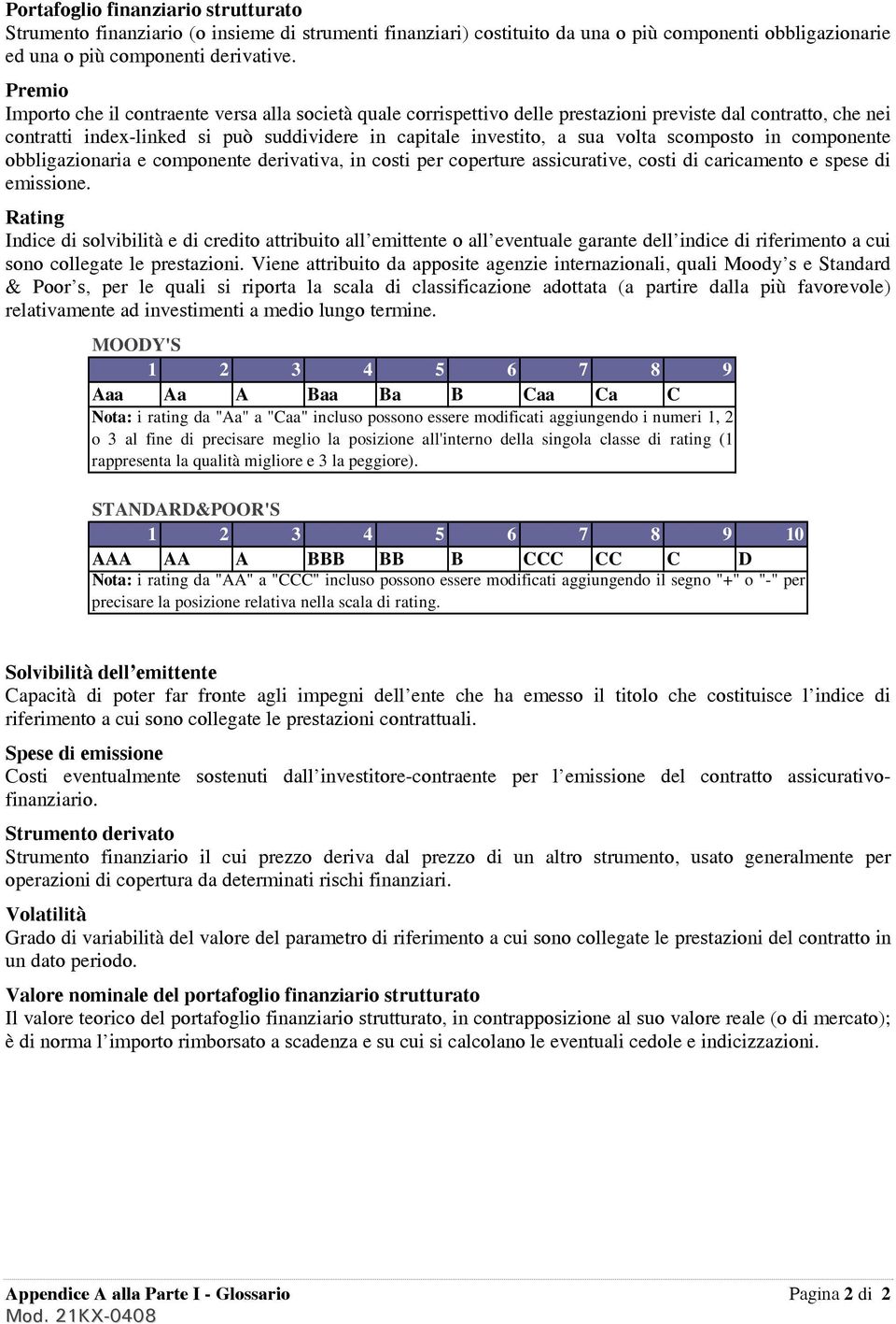 scomposto in componente obbligazionaria e componente derivativa, in costi per coperture assicurative, costi di caricamento e spese di emissione.