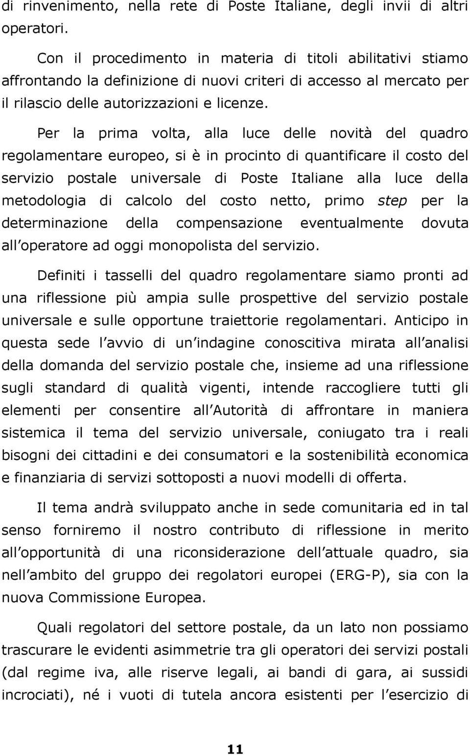 Per la prima volta, alla luce delle novità del quadro regolamentare europeo, si è in procinto di quantificare il costo del servizio postale universale di Poste Italiane alla luce della metodologia di