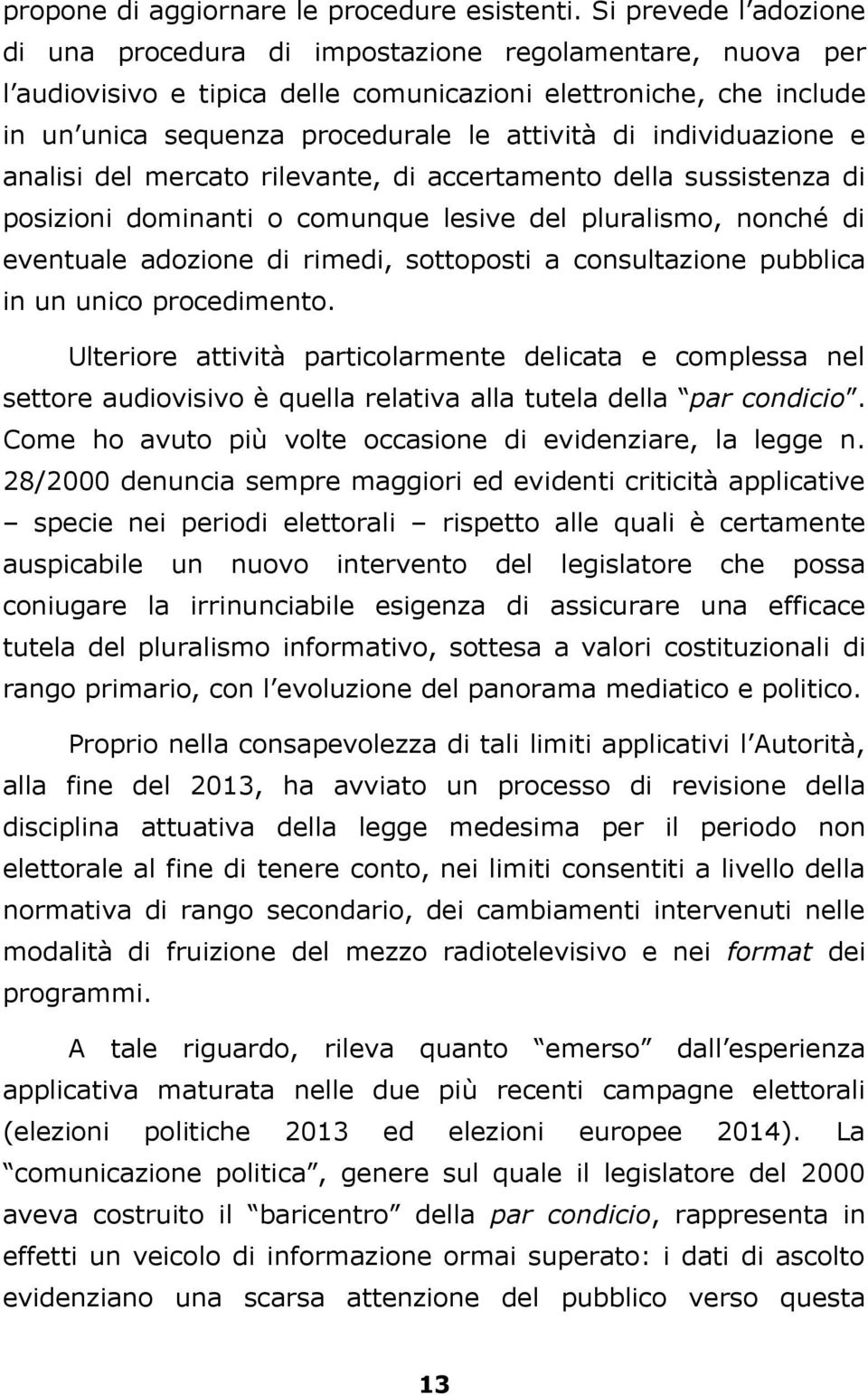 individuazione e analisi del mercato rilevante, di accertamento della sussistenza di posizioni dominanti o comunque lesive del pluralismo, nonché di eventuale adozione di rimedi, sottoposti a