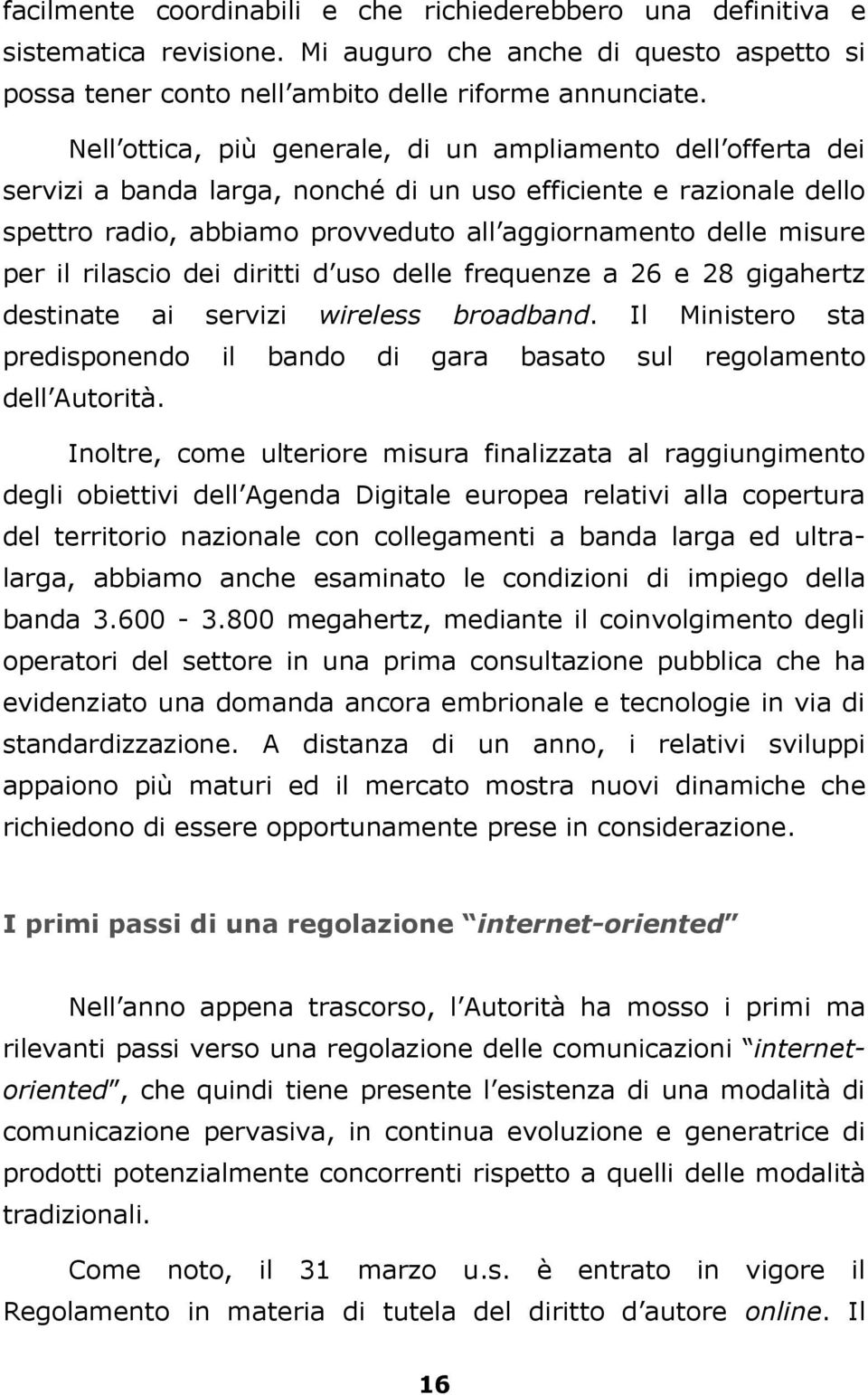 il rilascio dei diritti d uso delle frequenze a 26 e 28 gigahertz destinate ai servizi wireless broadband. Il Ministero sta predisponendo il bando di gara basato sul regolamento dell Autorità.