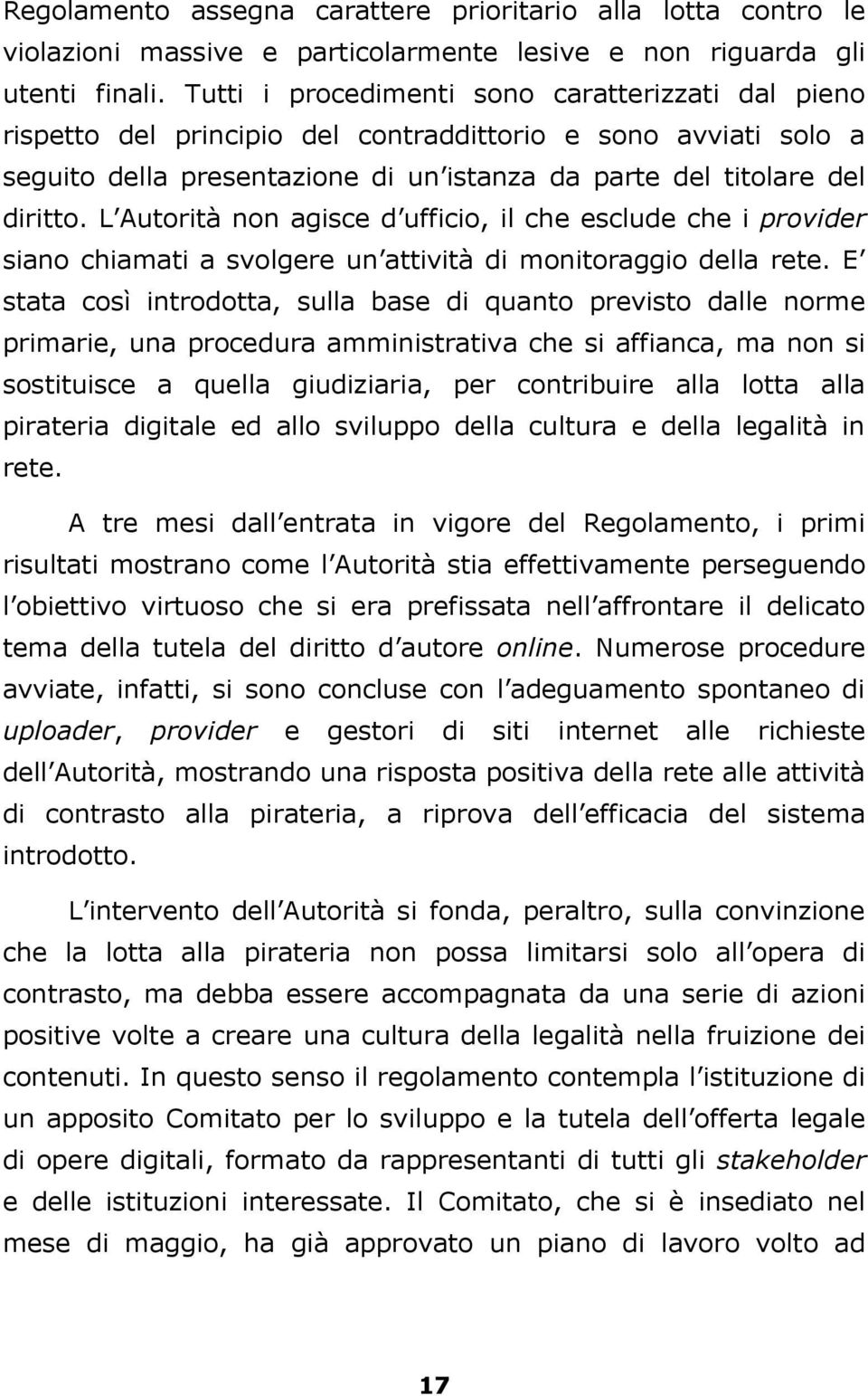 L Autorità non agisce d ufficio, il che esclude che i provider siano chiamati a svolgere un attività di monitoraggio della rete.