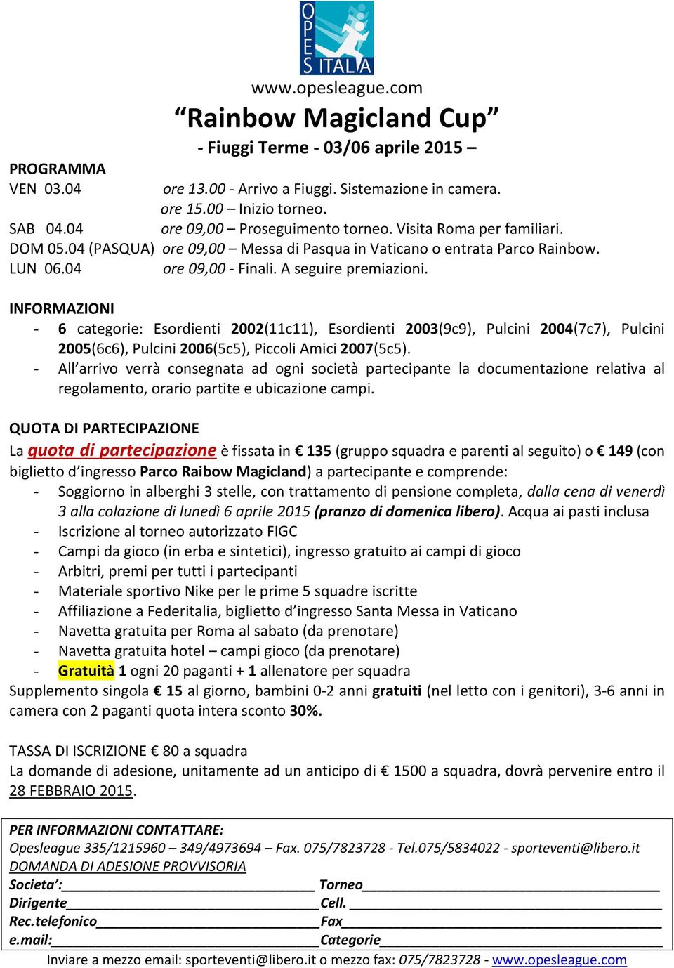 - 6 categorie: Esordienti 2002(11c11), Esordienti 2003(9c9), Pulcini 2004(7c7), Pulcini 2005(6c6), Pulcini 2006(5c5), Piccoli Amici 2007(5c5).