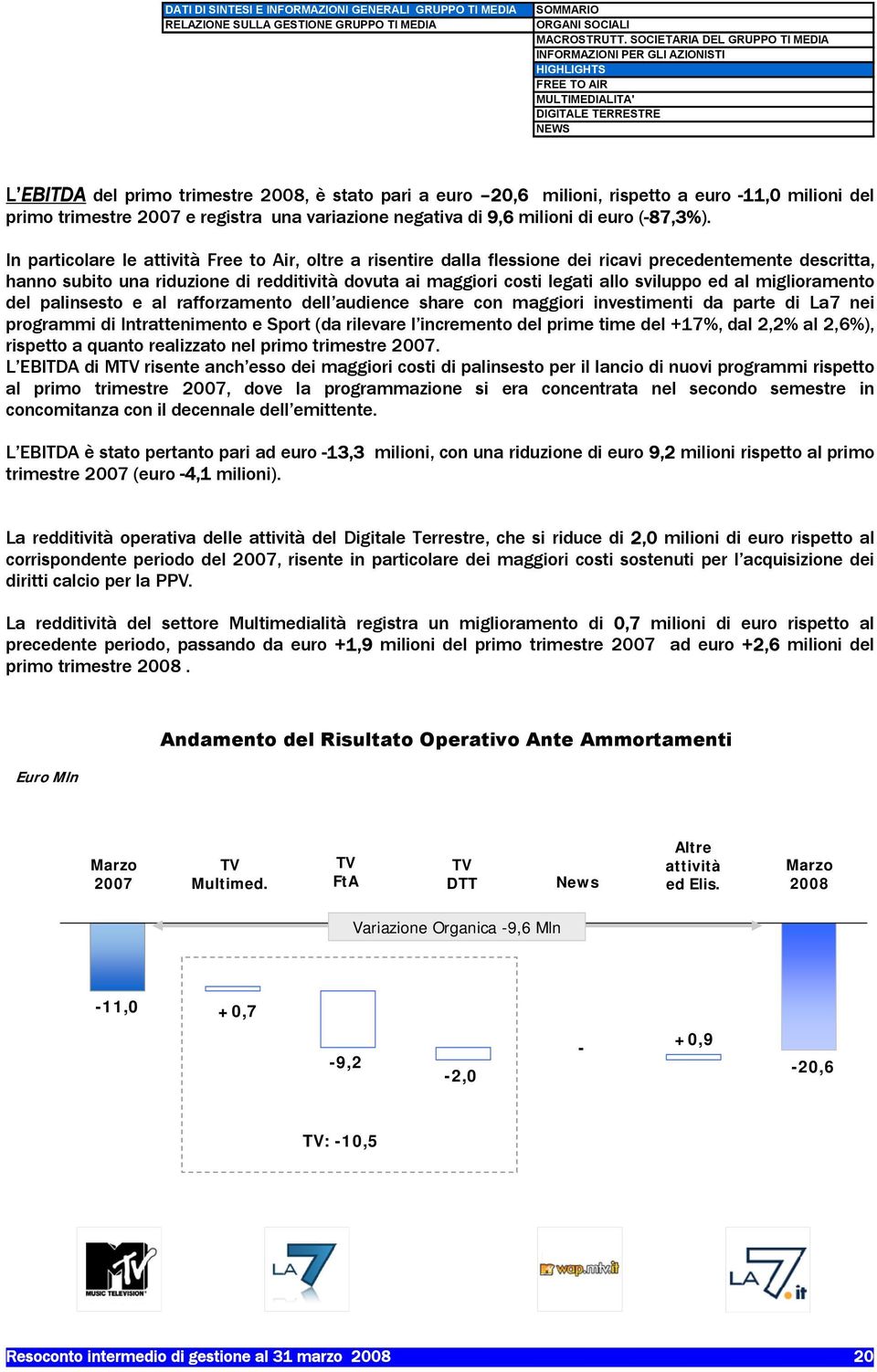 ed al miglioramento del palinsesto e al rafforzamento dell audience share con maggiori investimenti da parte di La7 nei programmi di Intrattenimento e Sport (da rilevare l incremento del prime time