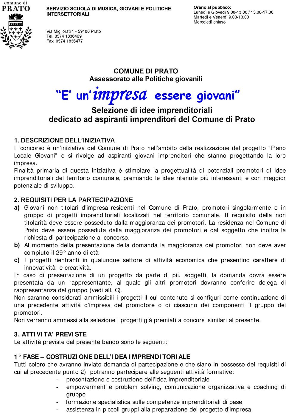 1. DESCRIZIONE DELL INIZIATIVA Il concorso è un iniziativa del Comune di Prato nell ambito della realizzazione del progetto Piano Locale Giovani e si rivolge ad aspiranti giovani imprenditori che