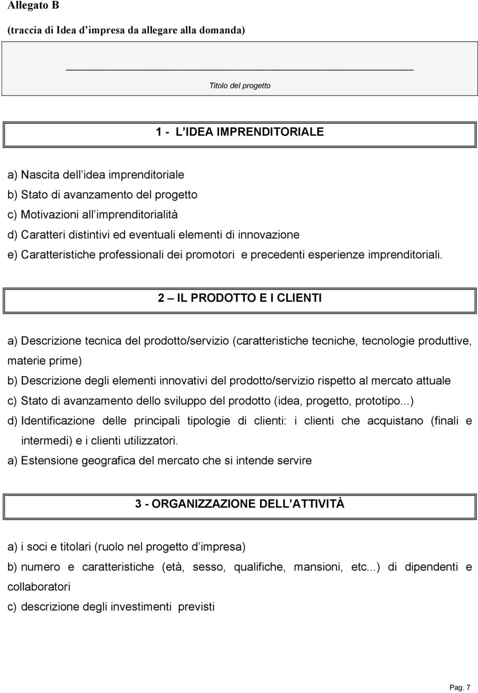 2 IL PRODOTTO E I CLIENTI a) Descrizione tecnica del prodotto/servizio (caratteristiche tecniche, tecnologie produttive, materie prime) b) Descrizione degli elementi innovativi del prodotto/servizio