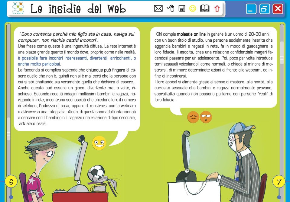 La faccenda si complica sapendo che chiunque può fingee di essee quello che non è, quindi non si è mai ceti che la pesona con cui si sta chattando sia veamente quella che dichiaa di essee.