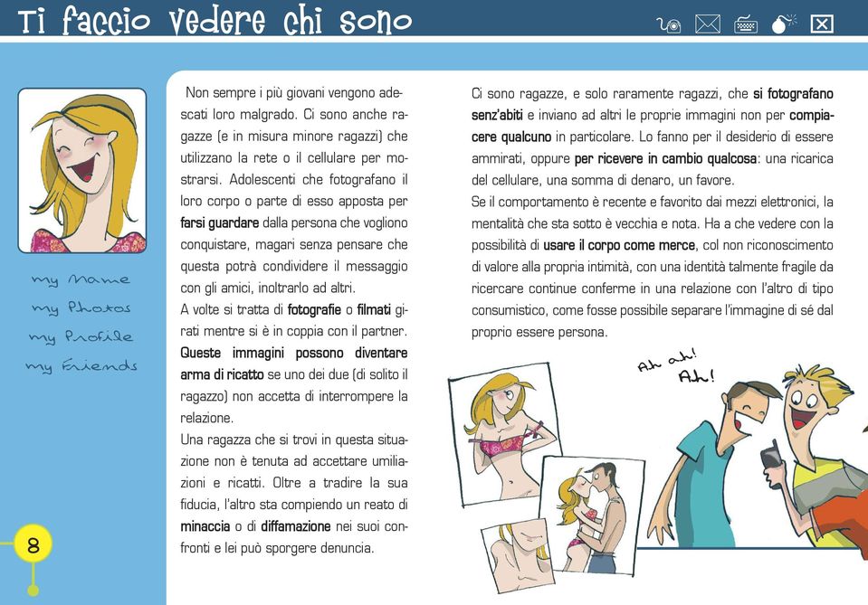 Adolescenti che fotogafano il loo copo o pate di esso apposta pe fasi guadae dalla pesona che vogliono conquistae, magai senza pensae che questa potà condividee il messaggio con gli amici, inoltalo