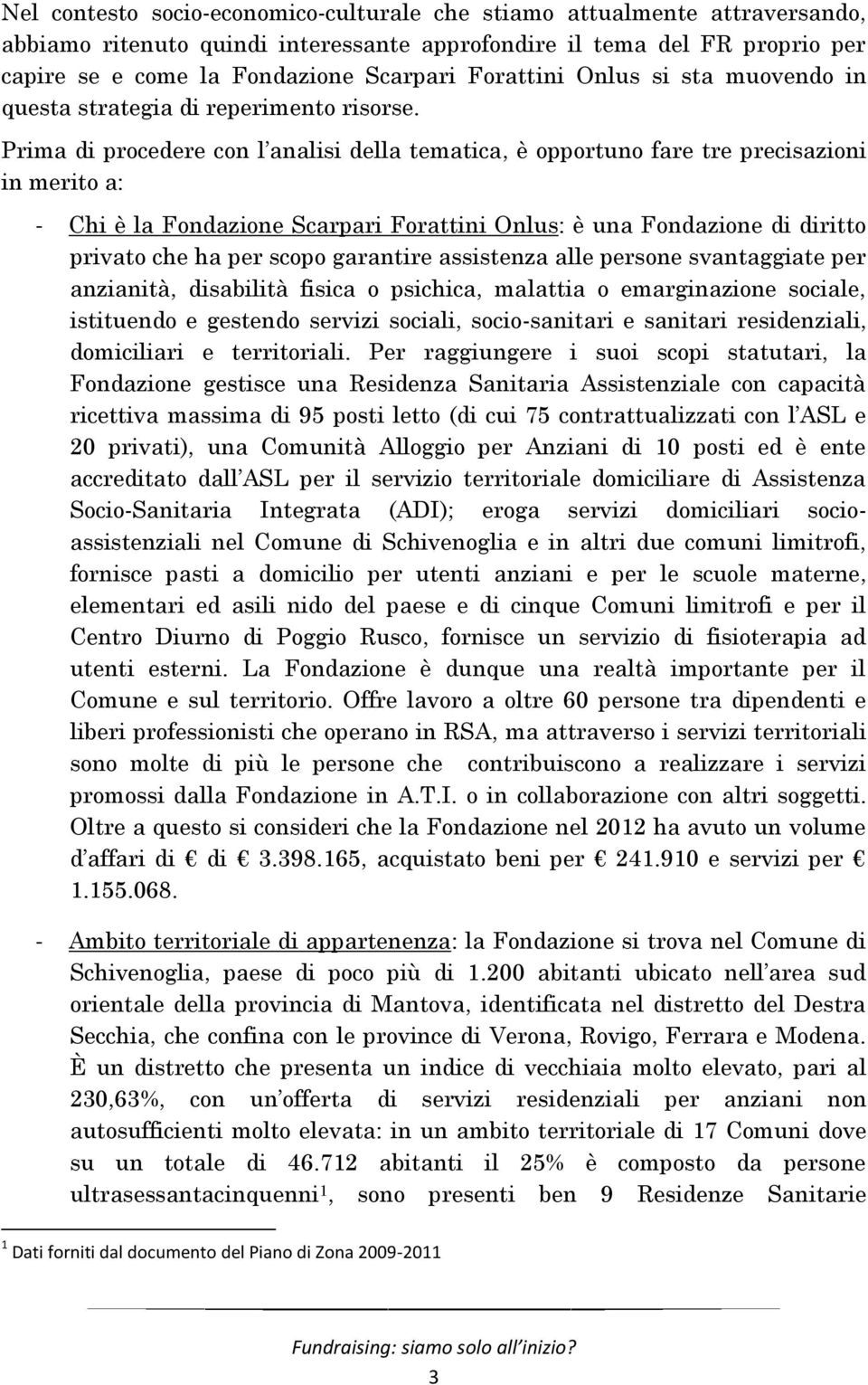 Prima di procedere con l analisi della tematica, è opportuno fare tre precisazioni in merito a: - Chi è la Fondazione Scarpari Forattini Onlus: è una Fondazione di diritto privato che ha per scopo