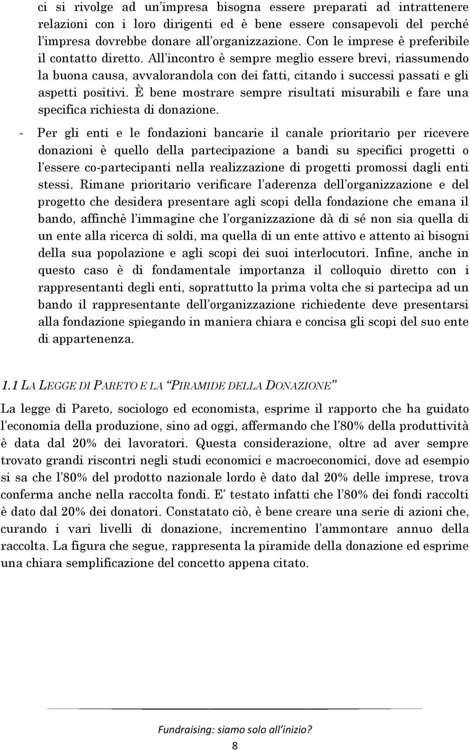 È bene mostrare sempre risultati misurabili e fare una specifica richiesta di donazione.