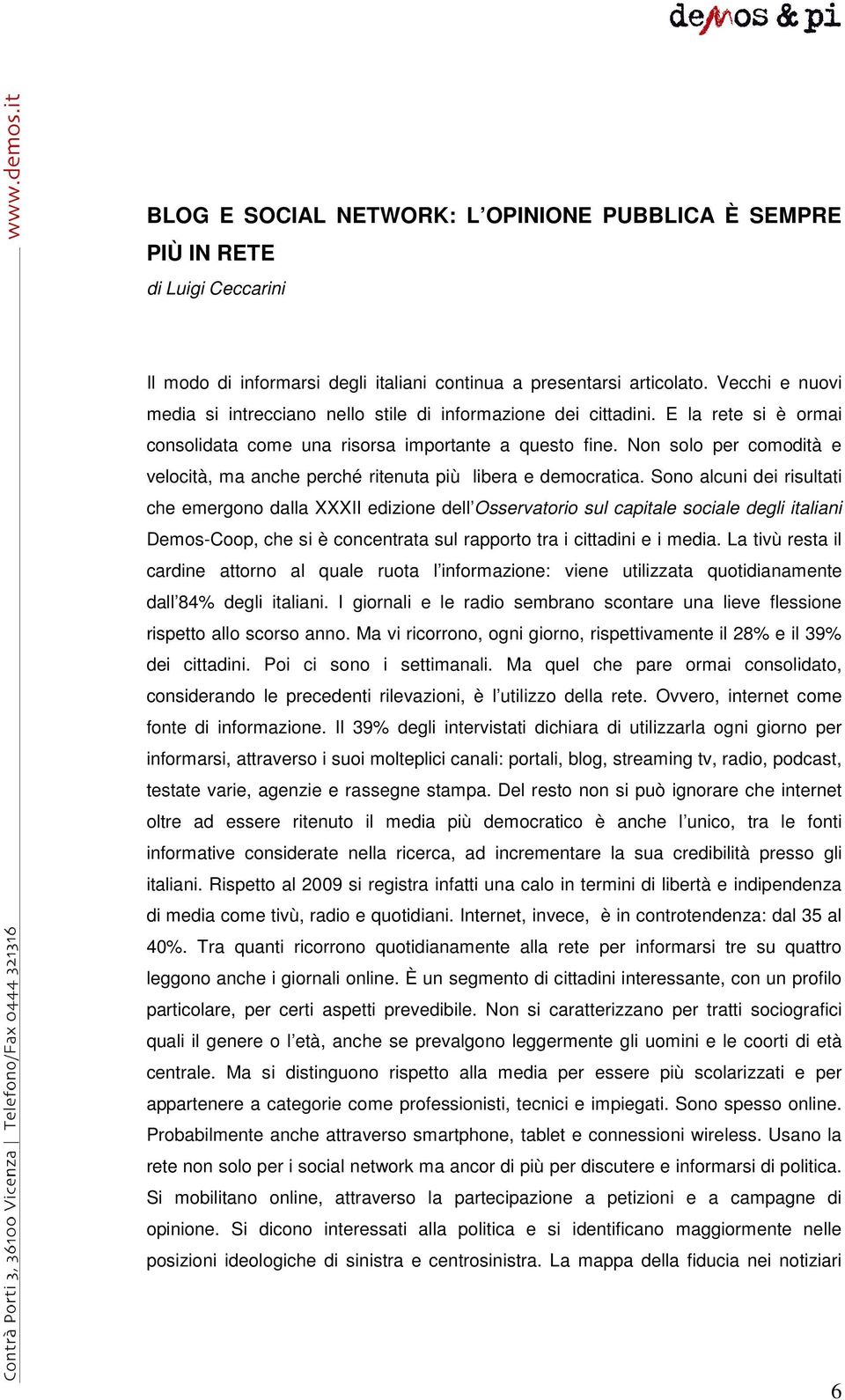 Non solo per comodità e velocità, ma anche perché ritenuta più libera e democratica.