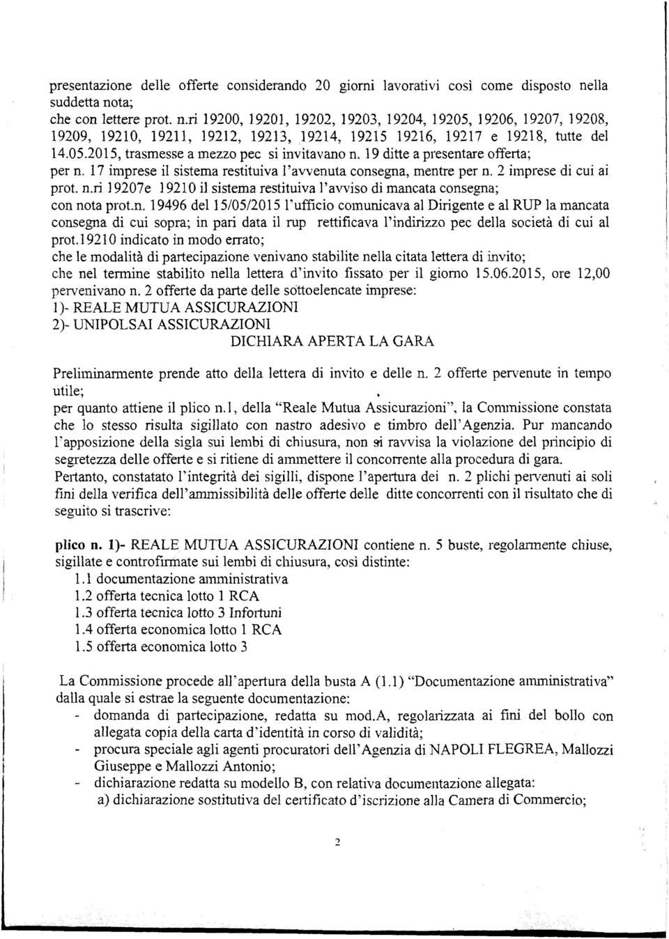 19 dtte a presentare offerta; per n. 17 mprese sstema resttuva 'avvenuta consegna, mentre per n. 2 mprese d cu a prot. n.r 19207e 19210 sstema resttuva 'avvso d mancata consegna; con nota prot.n. 19496 de15/05/20 15 'uffco comuncava a Drgente e a RUP a mancata consegna d cu sopra; n par data rup rettfcava 'ndrzzo pec dea socetà d cu a prot.