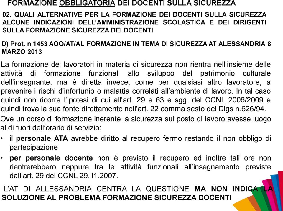 sviluppo del patrimonio culturale dell insegnante, ma è diretta invece, come per qualsiasi altro lavoratore, a prevenire i rischi d infortunio o malattia correlati all ambiente di lavoro.