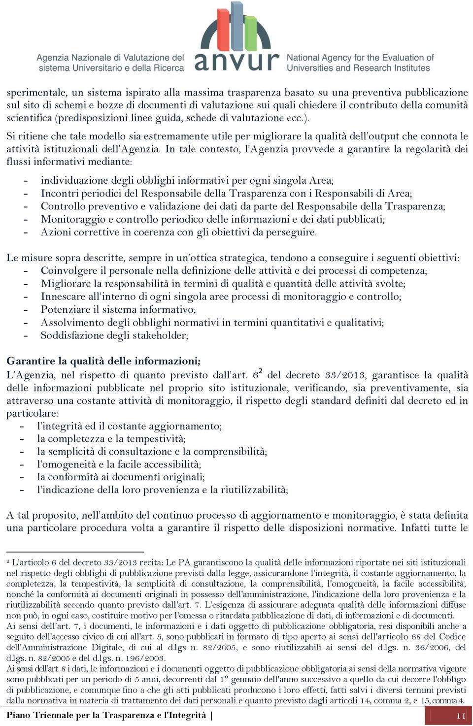 Si ritiene che tale modello sia estremamente utile per migliorare la qualità dell output che connota le attività istituzionali dell Agenzia.