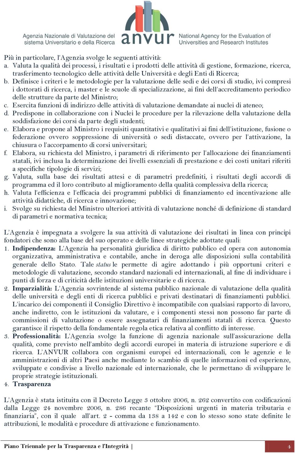 Definisce i criteri e le metodologie per la valutazione delle sedi e dei corsi di studio, ivi compresi i dottorati di ricerca, i master e le scuole di specializzazione, ai fini dell accreditamento