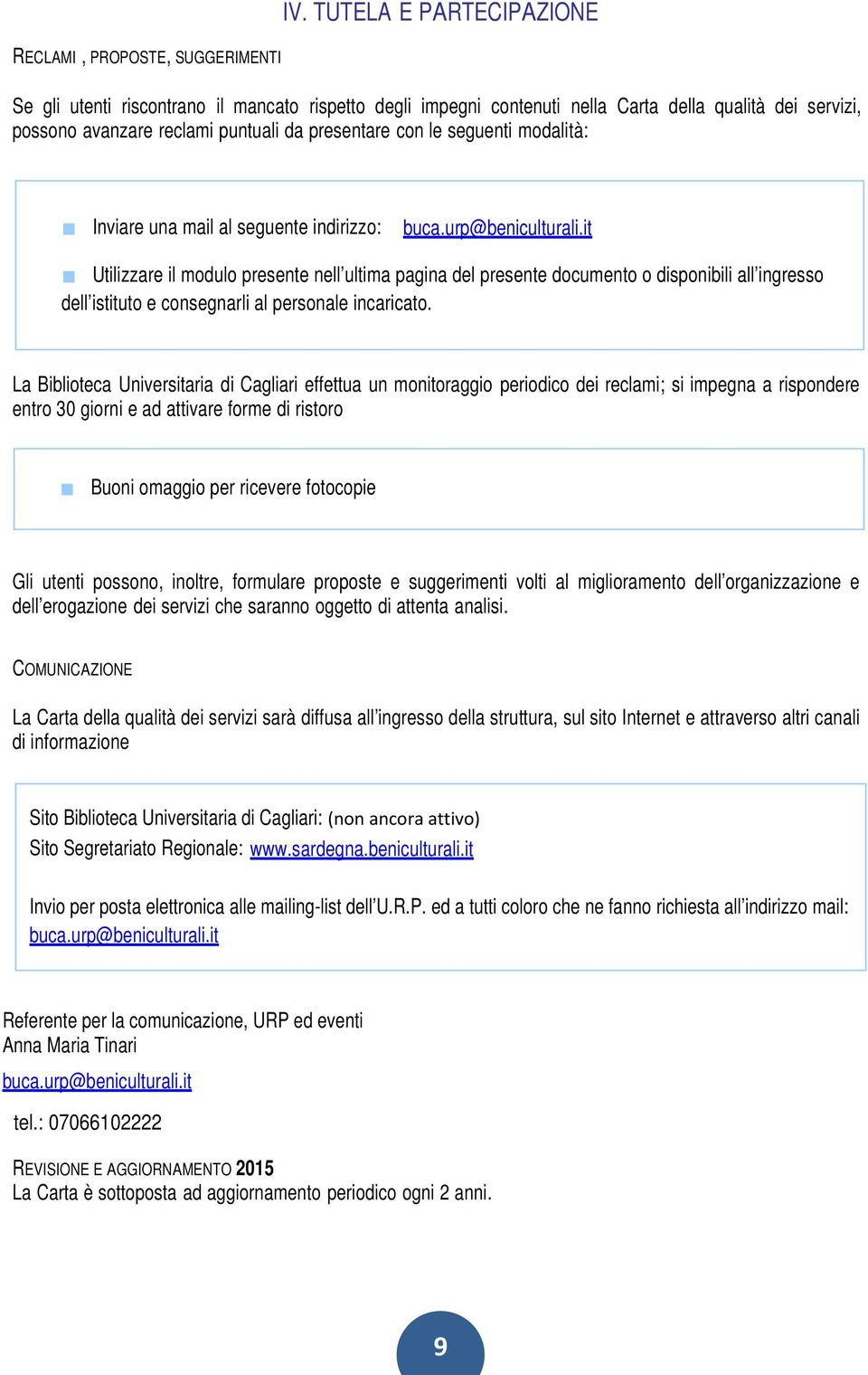 it Utilizzare il modulo presente nell ultima pagina del presente documento o disponibili all ingresso dell istituto e consegnarli al personale incaricato.