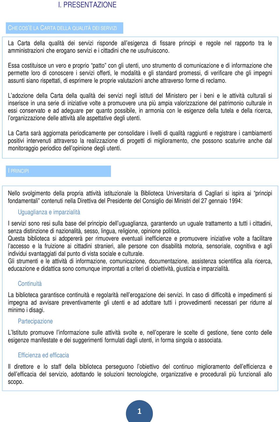 Essa costituisce un vero e proprio patto con gli utenti, uno strumento di comunicazione e di informazione che permette loro di conoscere i servizi offerti, le modalità e gli standard promessi, di