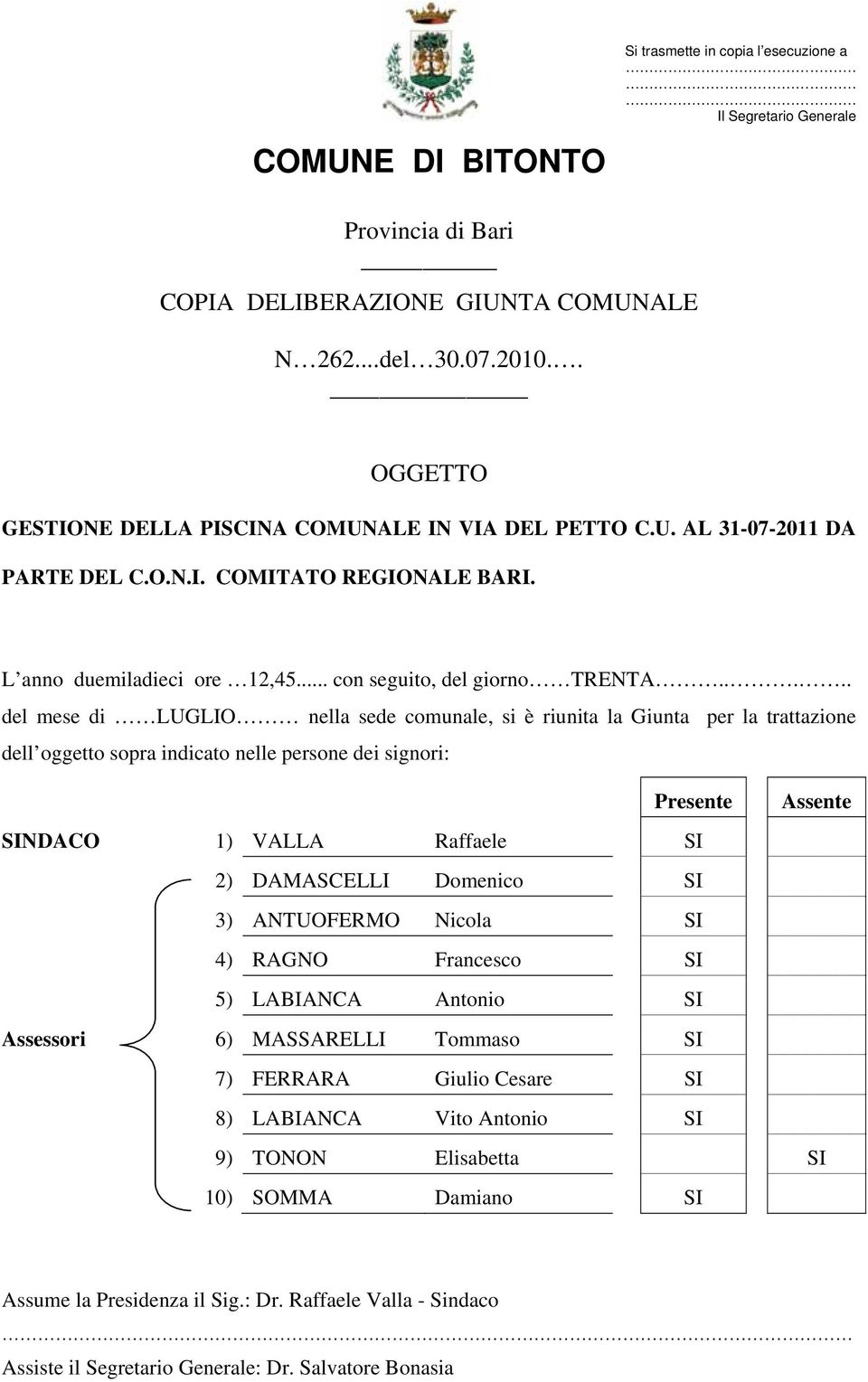 .... del mese di LUGLIO nella sede comunale, si è riunita la Giunta per la trattazione dell oggetto sopra indicato nelle persone dei signori: Presente Assente SINDACO 1) VALLA Raffaele SI 2)