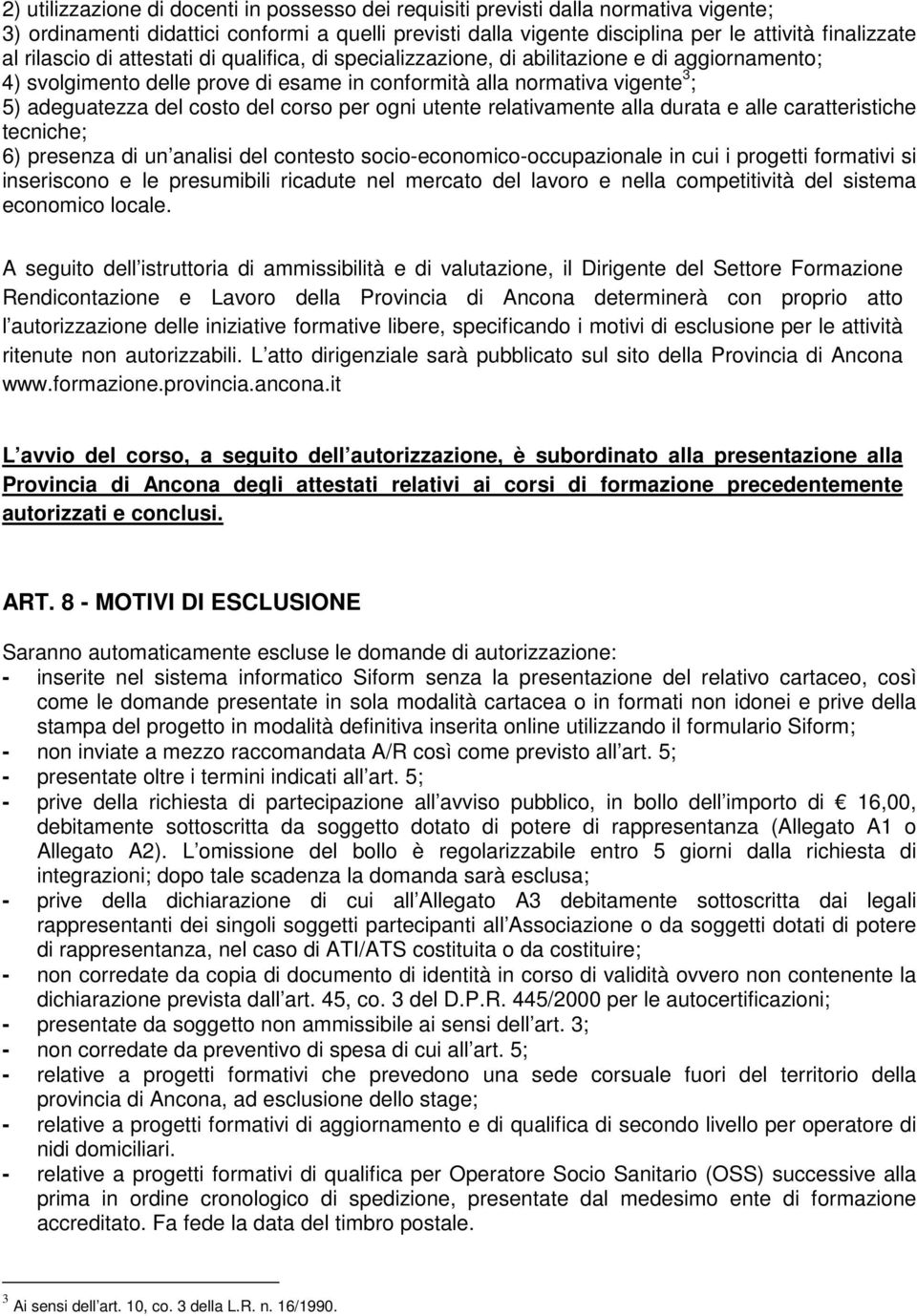 corso per ogni utente relativamente alla durata e alle caratteristiche tecniche; 6) presenza di un analisi del contesto socio-economico-occupazionale in cui i progetti formativi si inseriscono e le