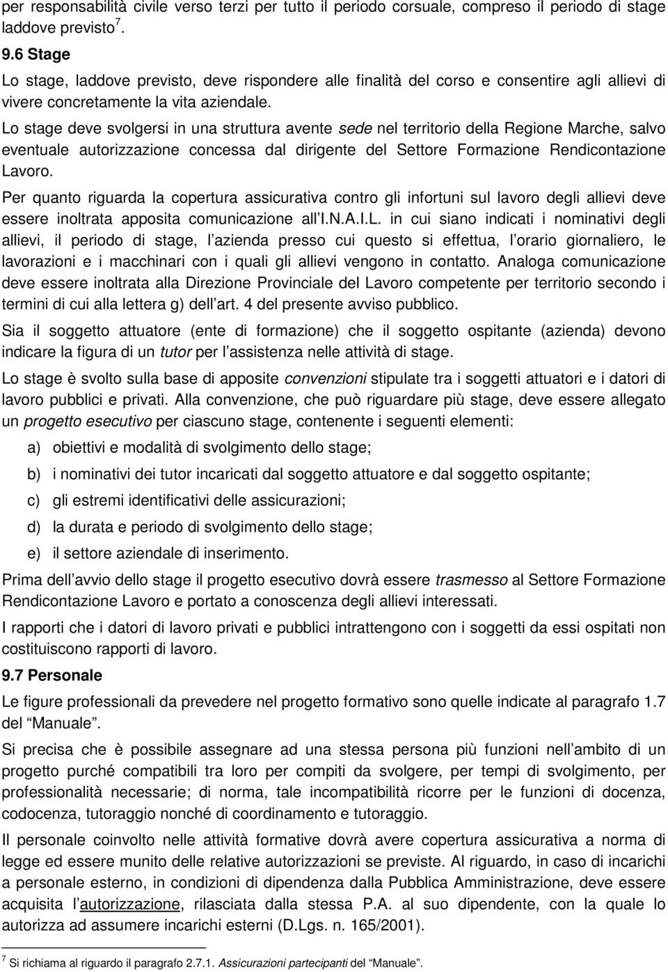 Lo stage deve svolgersi in una struttura avente sede nel territorio della Regione Marche, salvo eventuale autorizzazione concessa dal dirigente del Settore Formazione Rendicontazione Lavoro.