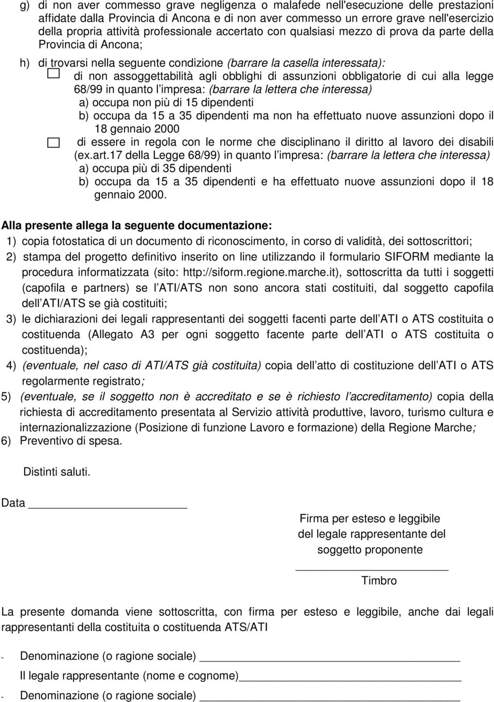 obblighi di assunzioni obbligatorie di cui alla legge 68/99 in quanto l impresa: (barrare la lettera che interessa) a) occupa non più di 15 dipendenti b) occupa da 15 a 35 dipendenti ma non ha