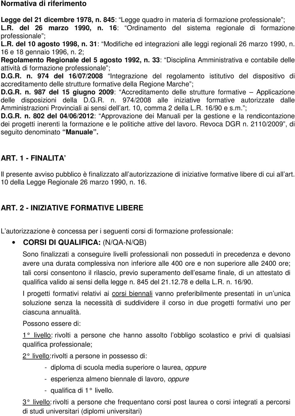 2; Regolamento Regionale del 5 agosto 1992, n. 33: Disciplina Amministrativa e contabile delle attività di formazione professionale ; D.G.R. n. 974 del 16/07/2008 Integrazione del regolamento istitutivo del dispositivo di accreditamento delle strutture formative della Regione Marche ; D.