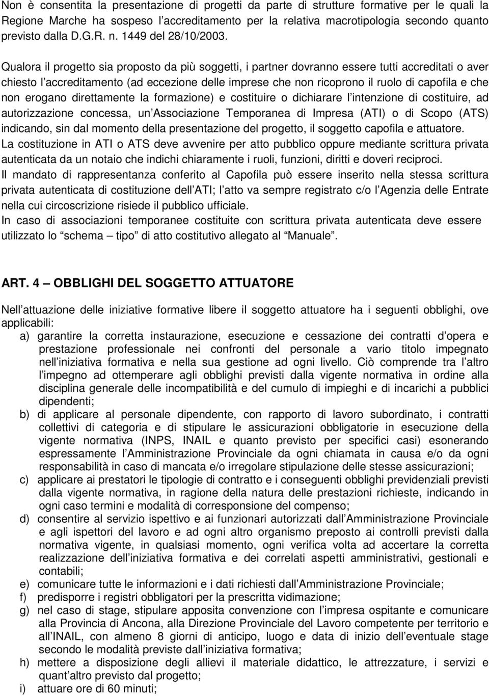 Qualora il progetto sia proposto da più soggetti, i partner dovranno essere tutti accreditati o aver chiesto l accreditamento (ad eccezione delle imprese che non ricoprono il ruolo di capofila e che