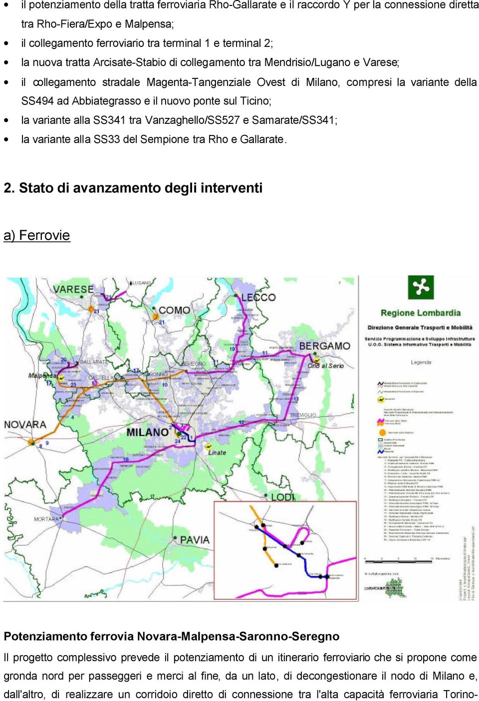 sul Ticino; la variante alla SS341 tra Vanzaghello/SS527 e Samarate/SS341; la variante alla SS33 del Sempione tra Rho e Gallarate. 2.