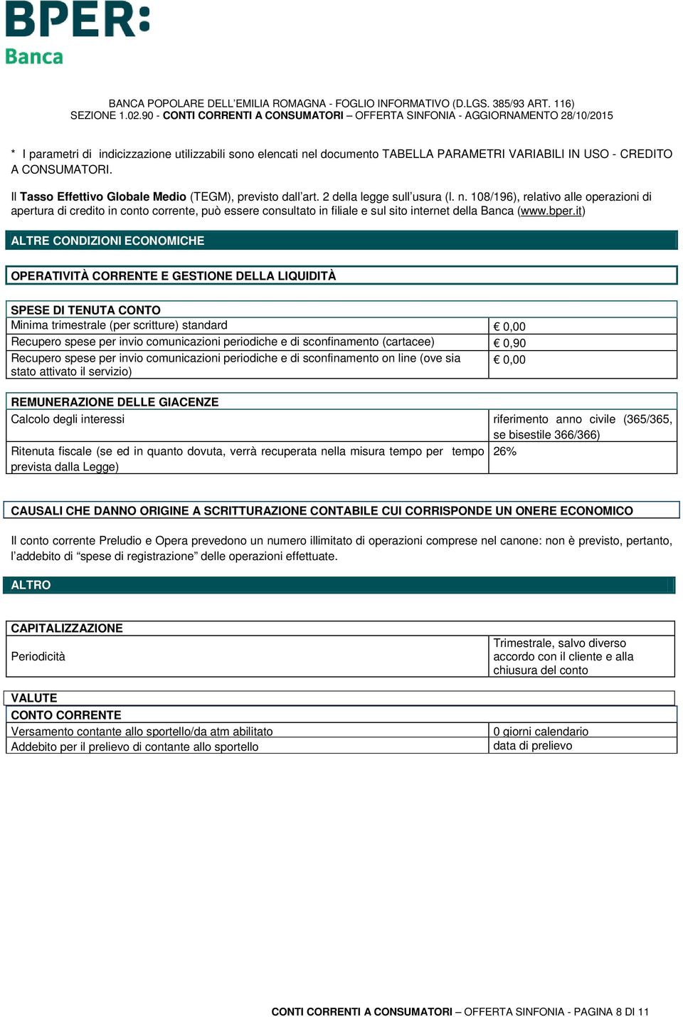 it) ALTRE CONDIZIONI ECONOMICHE OPERATIVITÀ CORRENTE E GESTIONE DELLA LIQUIDITÀ SPESE DI TENUTA CONTO Minima trimestrale (per scritture) standard 0,00 Recupero spese per invio comunicazioni