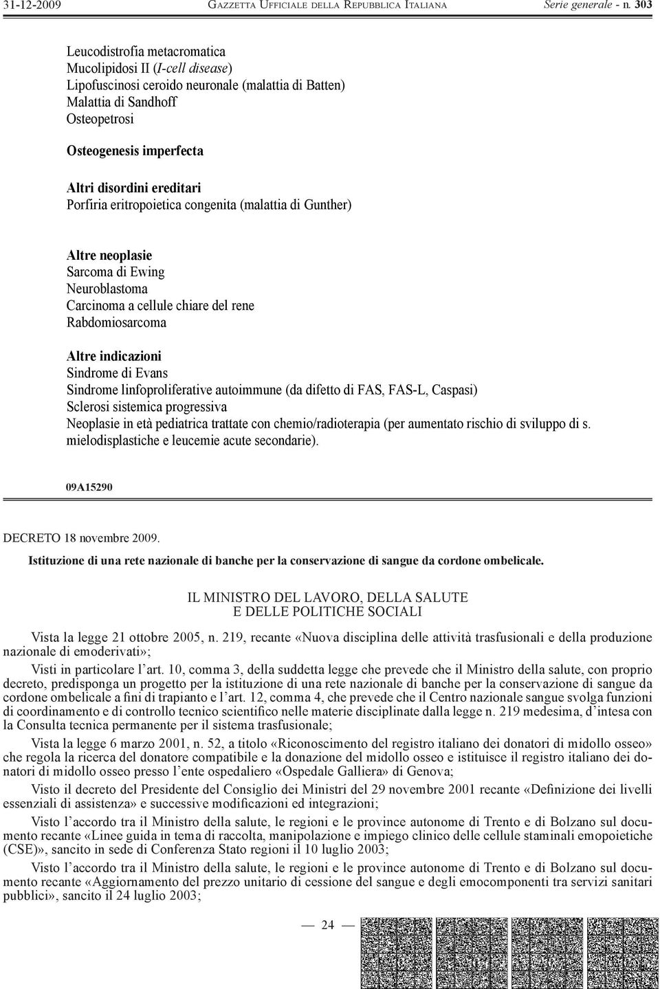 linfoproliferative autoimmune (da difetto di FAS, FAS-L, Caspasi) Sclerosi sistemica progressiva Neoplasie in età pediatrica trattate con chemio/radioterapia (per aumentato rischio di sviluppo di s.