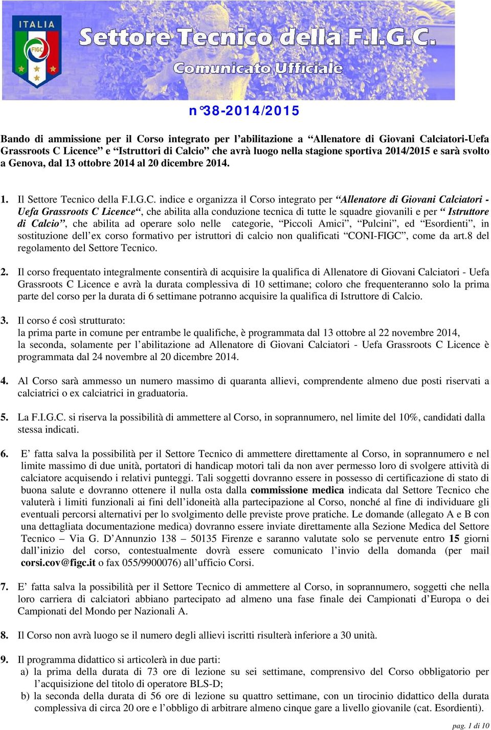 indice e organizza il Corso integrato per Allenatore di Giovani Calciatori - Uefa Grassroots C Licence, che abilita alla conduzione tecnica di tutte le squadre giovanili e per Istruttore di Calcio,