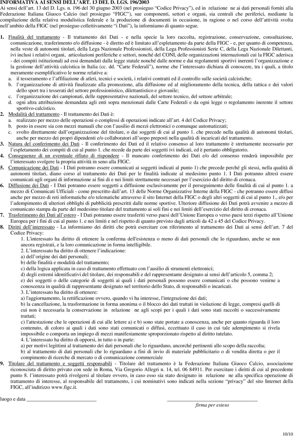 sia centrali che periferici, mediante la compilazione della relativa modulistica federale e la produzione di documenti in occasione, in ragione o nel corso dell attività svolta nell ambito della FIGC