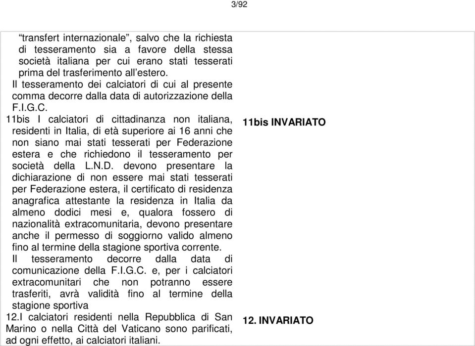 11bis I calciatori di cittadinanza non italiana, residenti in Italia, di età superiore ai 16 anni che non siano mai stati tesserati per Federazione estera e che richiedono il tesseramento per società