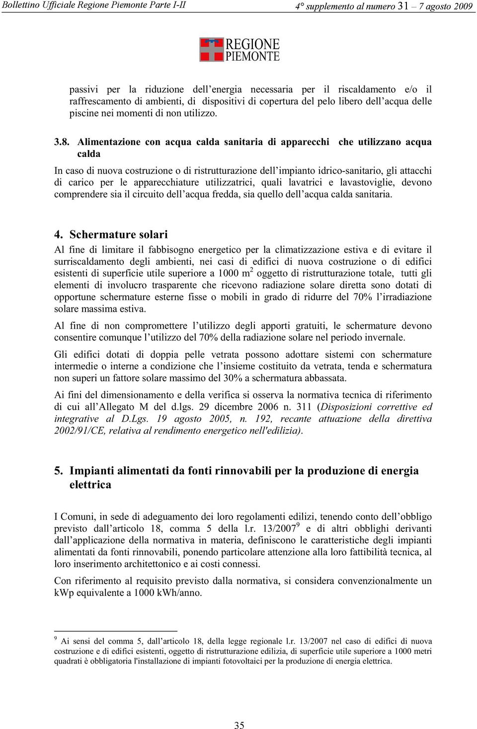 Alimentazione con acqua calda sanitaria di apparecchi che utilizzano acqua calda In caso di nuova costruzione o di ristrutturazione dell impianto idrico-sanitario, gli attacchi di carico per le