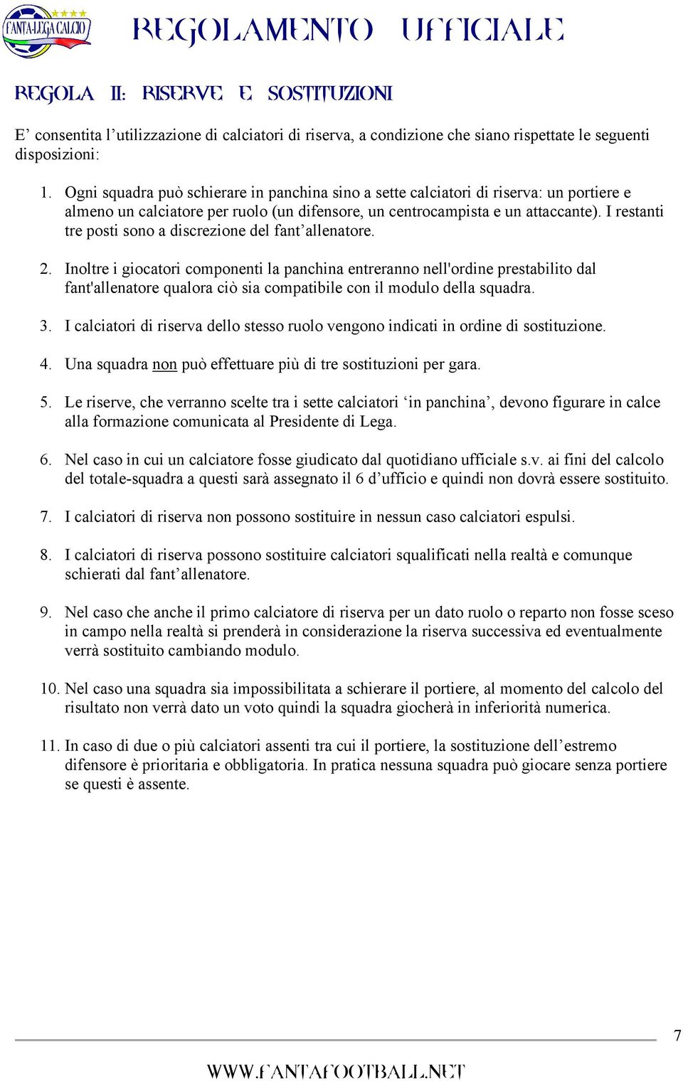 I restanti tre posti sono a discrezione del fant allenatore. 2.