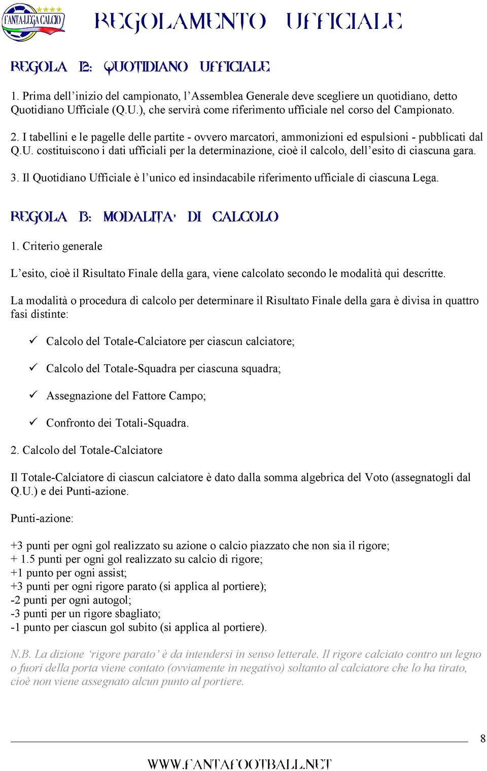 costituiscono i dati ufficiali per la determinazione, cioè il calcolo, dell esito di ciascuna gara. 3. Il Quotidiano Ufficiale è l unico ed insindacabile riferimento ufficiale di ciascuna Lega.