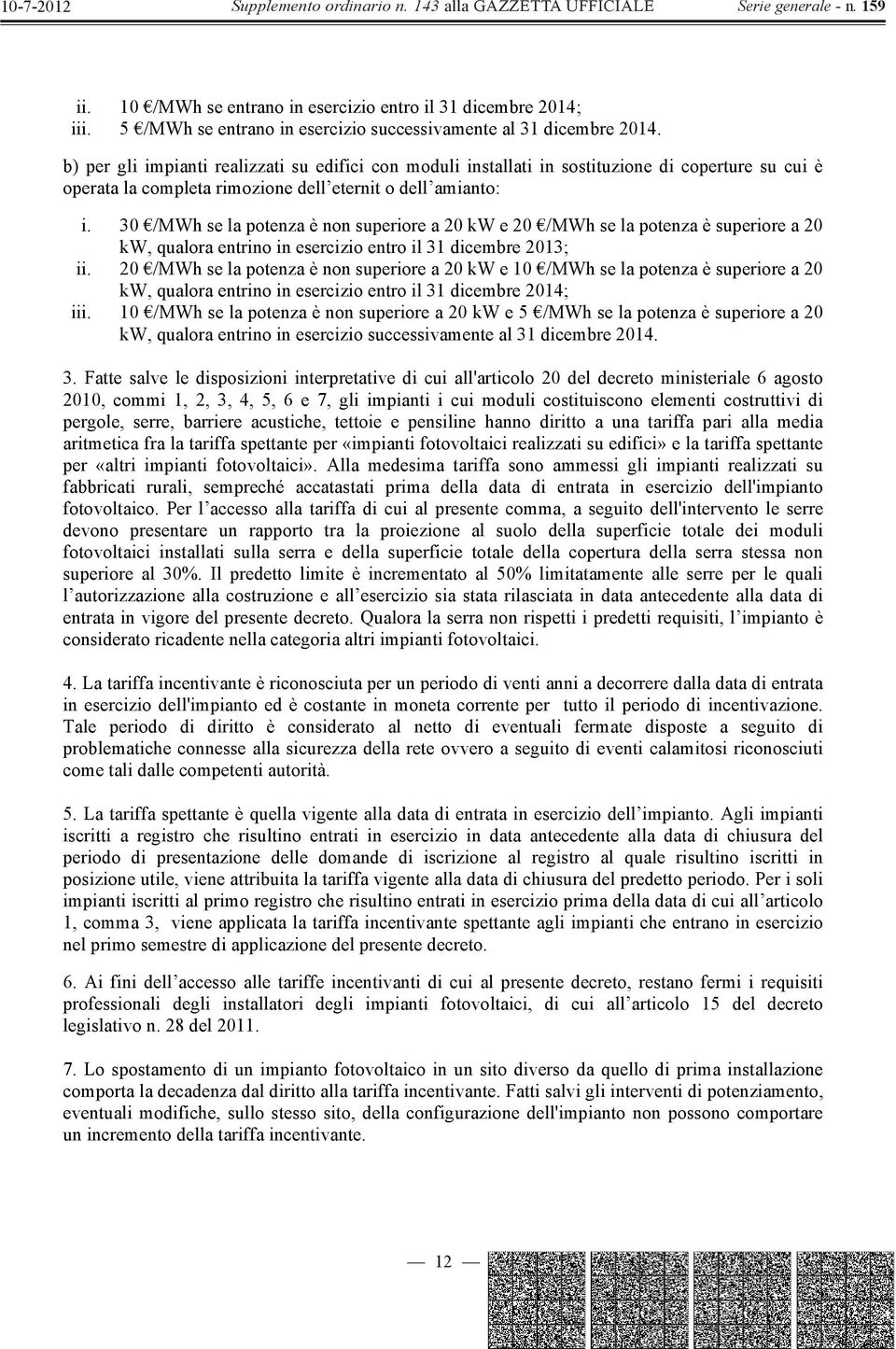 30 /MWh se la potenza è non superiore a 20 kw e 20 /MWh se la potenza è superiore a 20 kw, qualora entrino in esercizio entro il 31 dicembre 2013; ii.